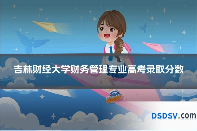 吉林财经大学财务管理专业高考录取分数