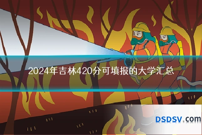 2024年吉林420分可填报的大学汇总