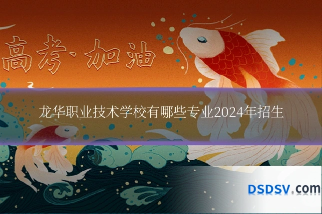 龙华职业技术学校有哪些专业2024年招生