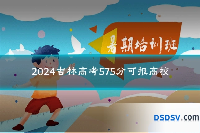 2024吉林高考575分可报高校