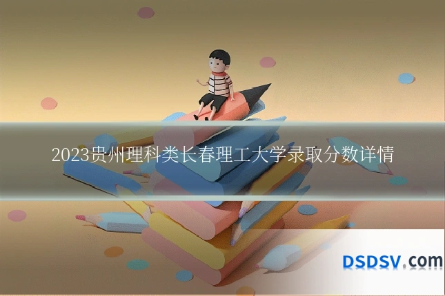 2023贵州理科类长春理工大学录取分数详情