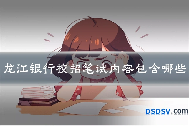 龙江银行校招笔试内容包含哪些