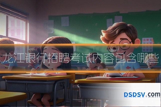 龙江银行招聘考试内容包含哪些