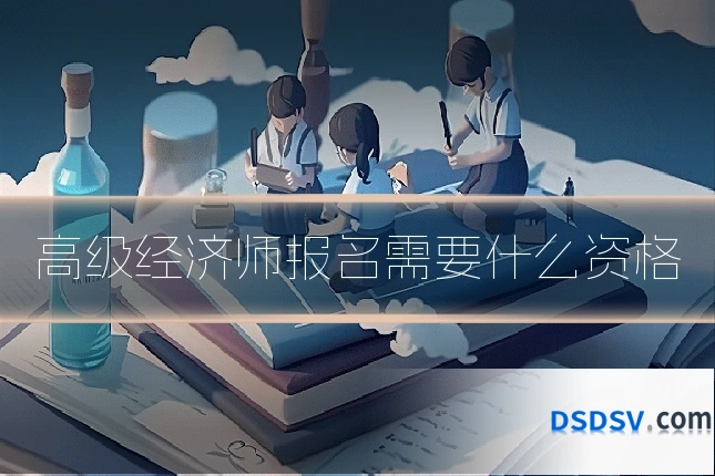 高级经济师报名需要什么资格