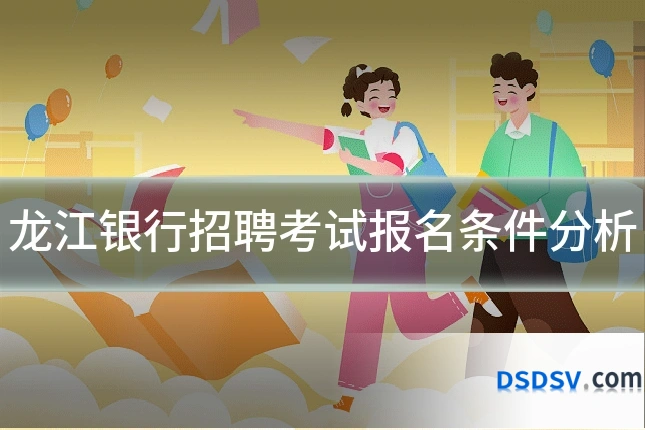 龙江银行招聘考试报名条件分析