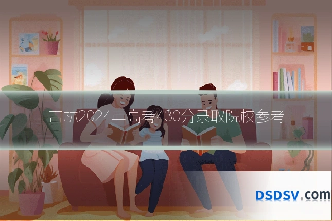 吉林2024年高考430分录取院校参考