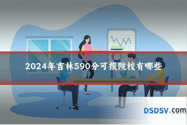 2024年吉林590分可报院校有哪些