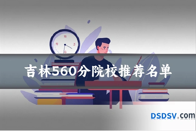 吉林560分院校推荐名单