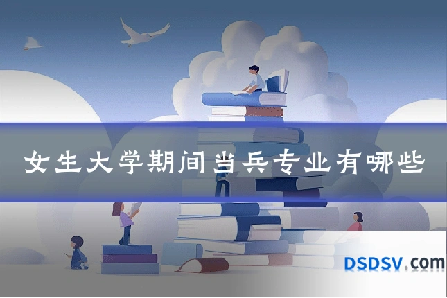 女生大学期间当兵专业有哪些