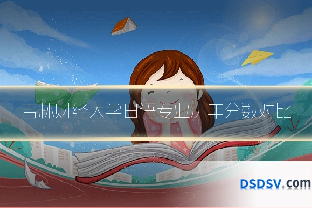 吉林财经大学日语专业历年分数对比