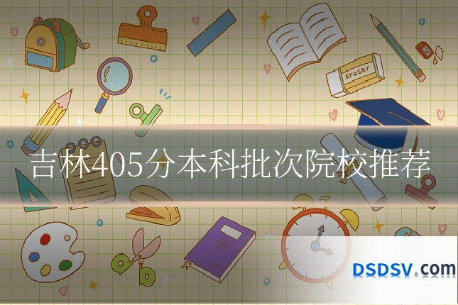 吉林405分本科批次院校推荐