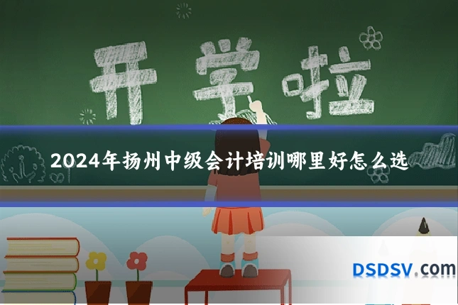 2024年扬州中级会计培训哪里好怎么选