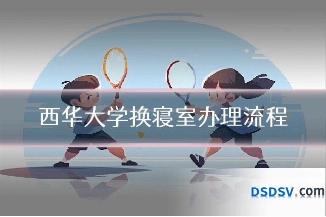 西华大学换寝室办理流程