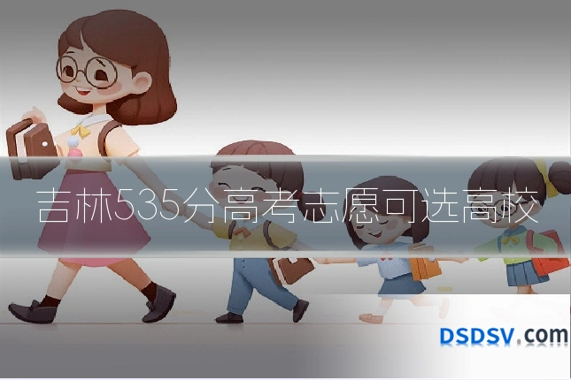 吉林535分高考志愿可选高校