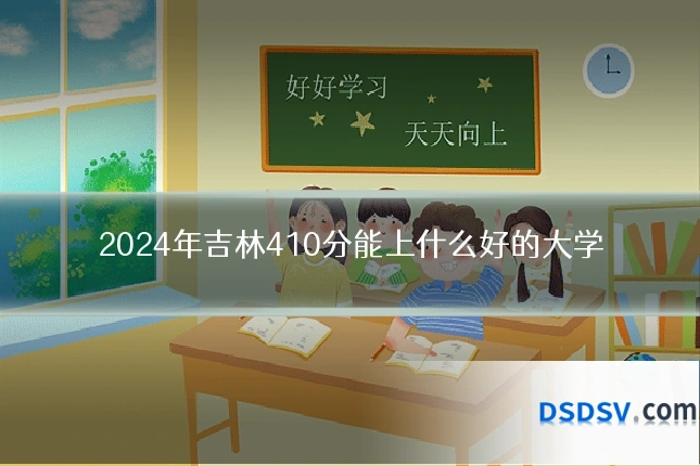 2024年吉林410分能上什么好的大学