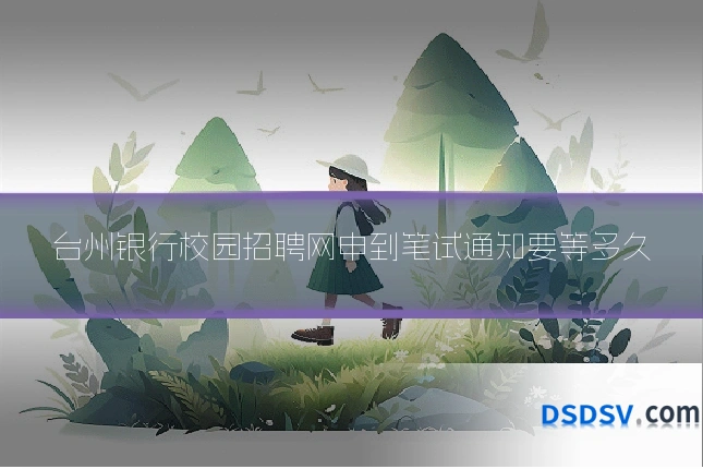 台州银行校园招聘网申到笔试通知要等多久