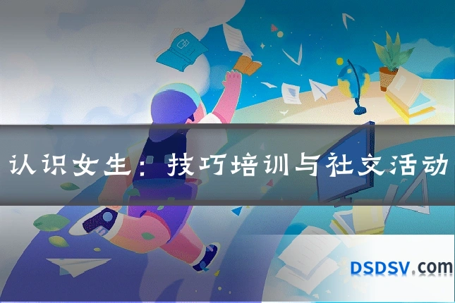 认识女生：技巧培训与社交活动