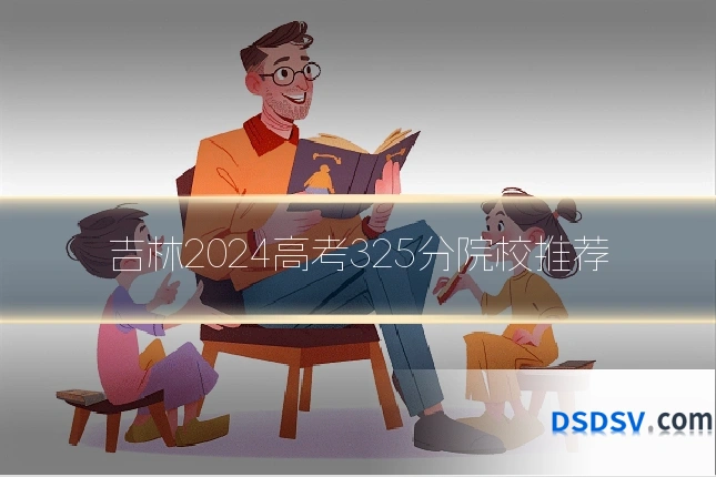 吉林2024高考325分院校推荐