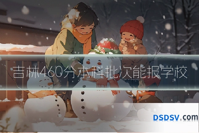 吉林460分本科批次能报学校