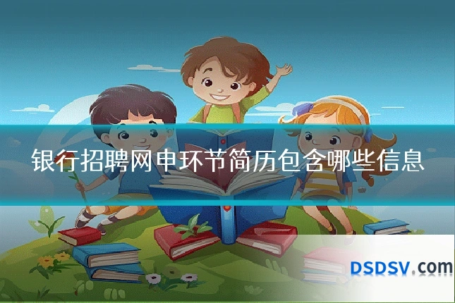 银行招聘网申环节简历包含哪些信息