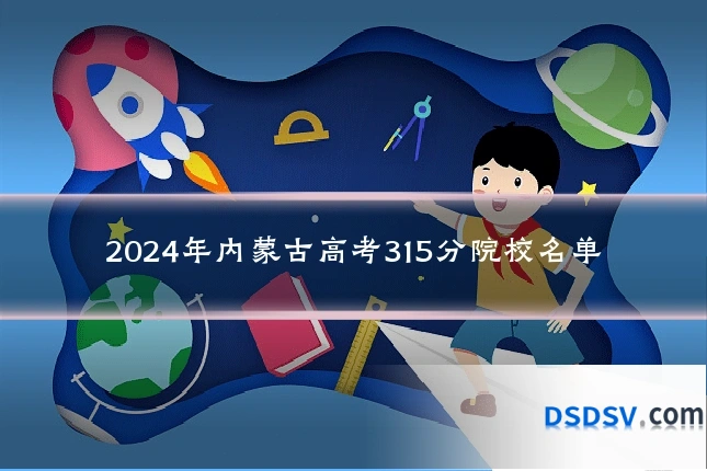 2024年内蒙古高考315分院校名单