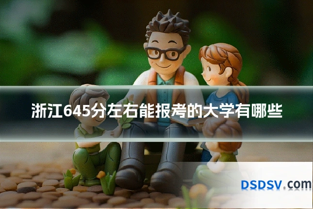 浙江645分左右能报考的大学有哪些