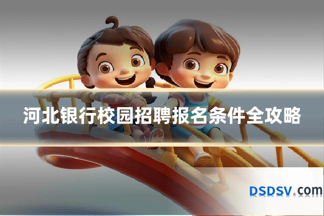 河北银行校园招聘报名条件全攻略