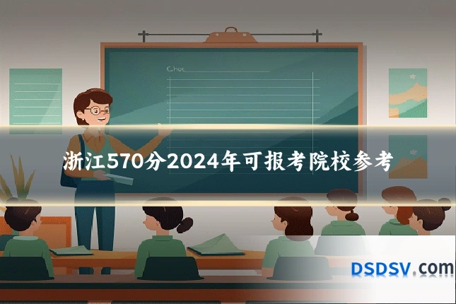 浙江570分2024年可报考院校参考