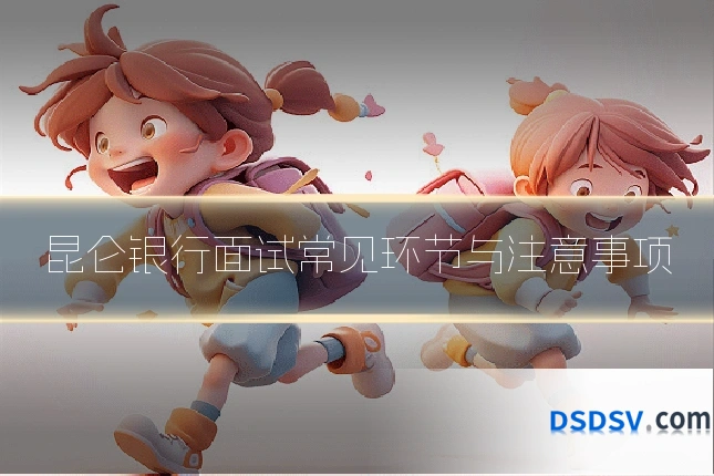 昆仑银行面试常见环节与注意事项