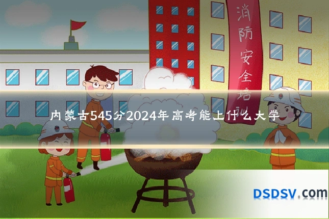 内蒙古545分2024年高考能上什么大学