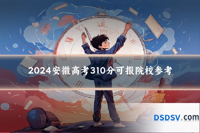 2024安徽高考310分可报院校参考