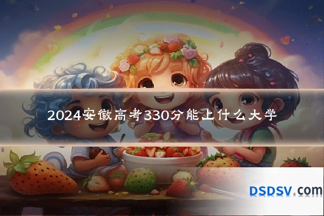 2024安徽高考330分能上什么大学
