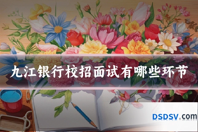九江银行校招面试有哪些环节