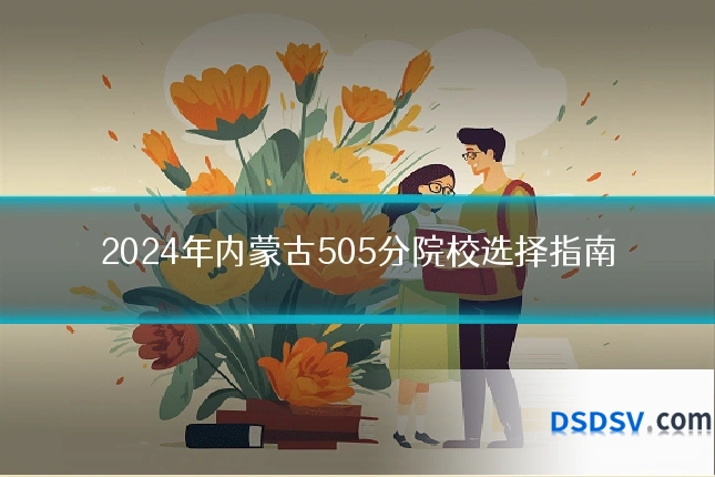 2024年内蒙古505分院校选择指南
