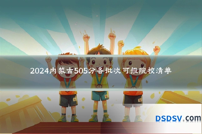 2024内蒙古505分各批次可报院校清单