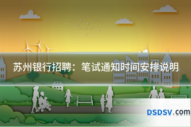 苏州银行招聘:笔试通知时间安排说明