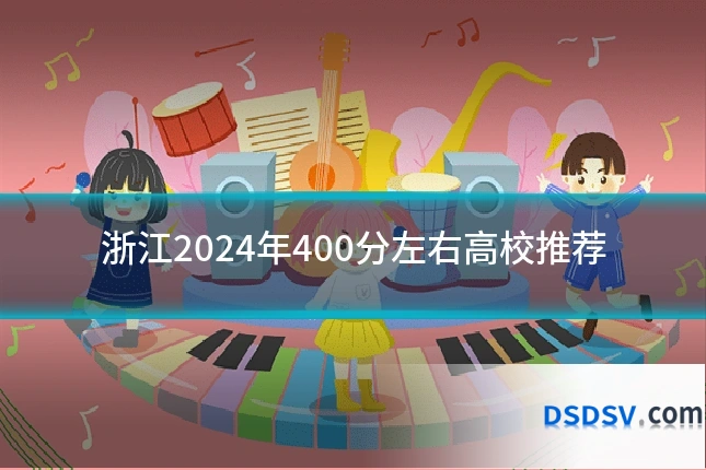 浙江2024年400分左右高校推荐