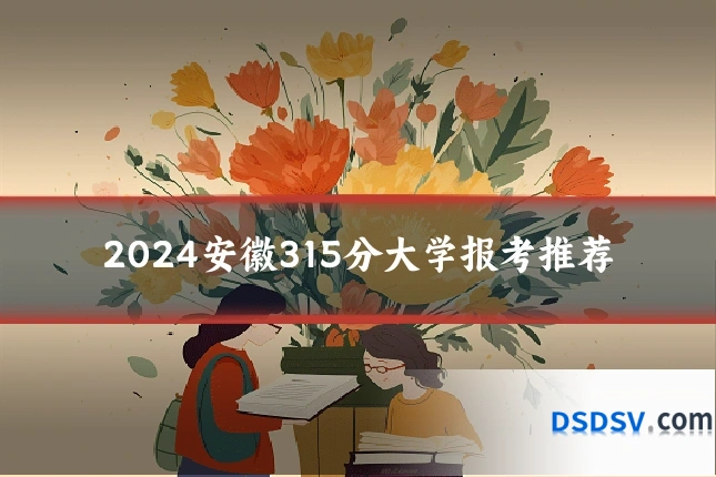 2024安徽315分大学报考推荐