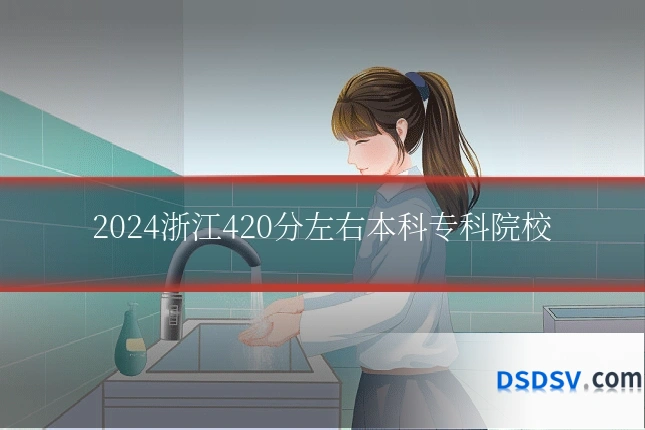 2024浙江420分左右本科专科院校