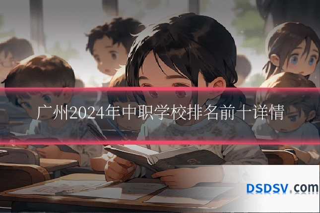广州2024年中职学校排名前十详情