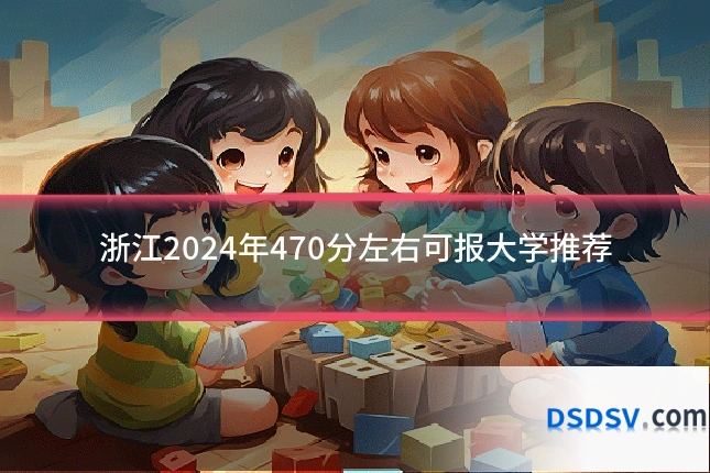 浙江2024年470分左右可报大学推荐