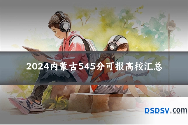 2024内蒙古545分可报高校汇总