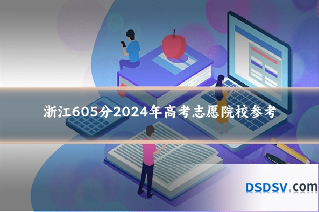 浙江605分2024年高考志愿院校参考