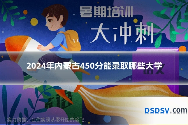 2024年内蒙古450分能录取哪些大学