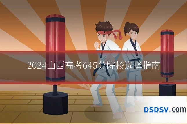 2024山西高考645分院校选择指南