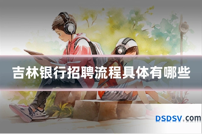 吉林银行招聘流程具体有哪些