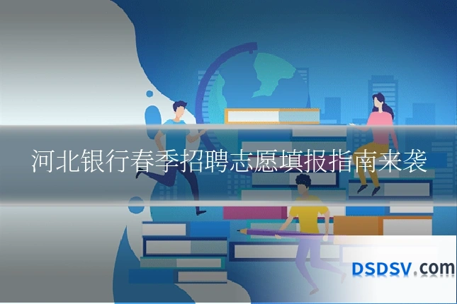 河北银行春季招聘志愿填报指南来袭