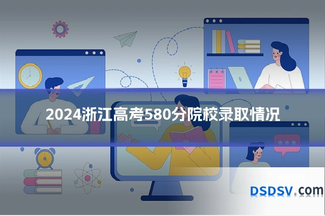 2024浙江高考580分院校录取情况