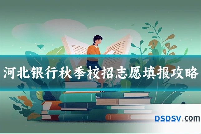 河北银行秋季校招志愿填报攻略
