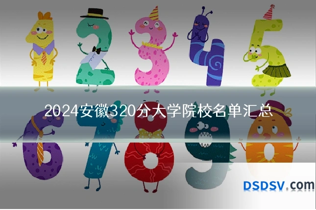 2024安徽320分大学院校名单汇总